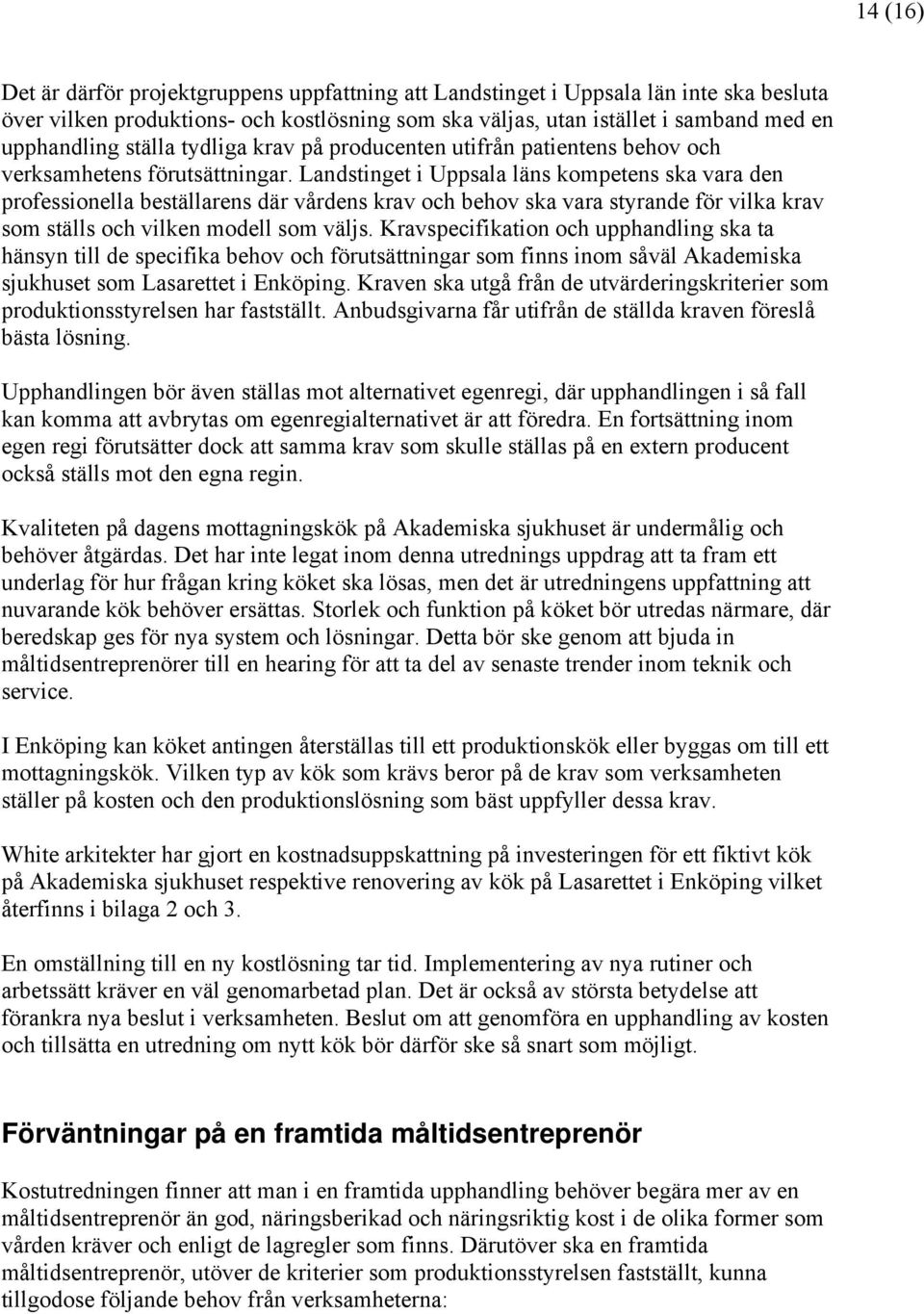 Landstinget i Uppsala läns kompetens ska vara den professionella beställarens där vårdens krav och behov ska vara styrande för vilka krav som ställs och vilken modell som väljs.