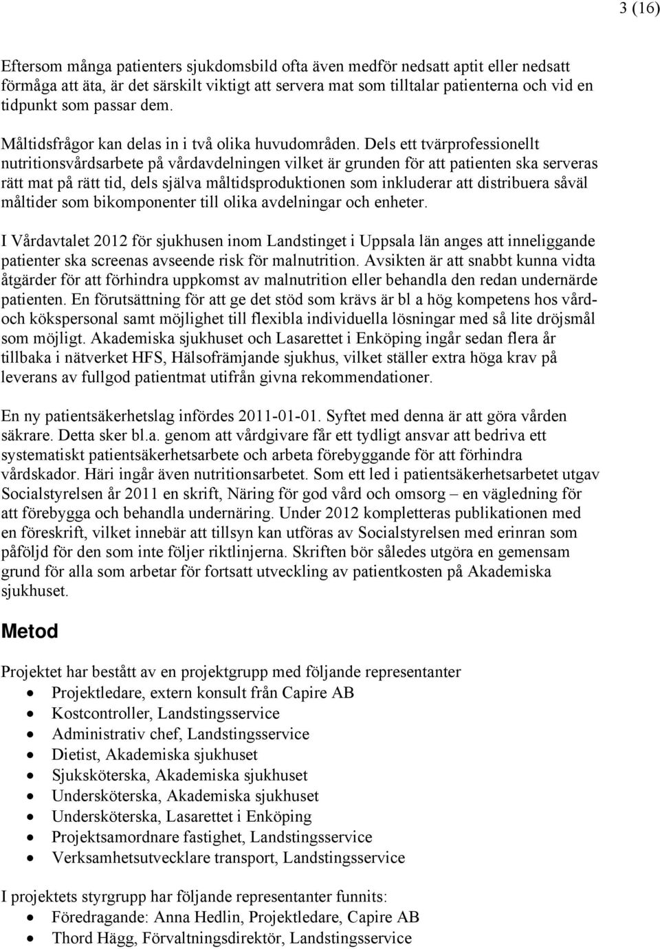 Dels ett tvärprofessionellt nutritionsvårdsarbete på vårdavdelningen vilket är grunden för att patienten ska serveras rätt mat på rätt tid, dels själva måltidsproduktionen som inkluderar att