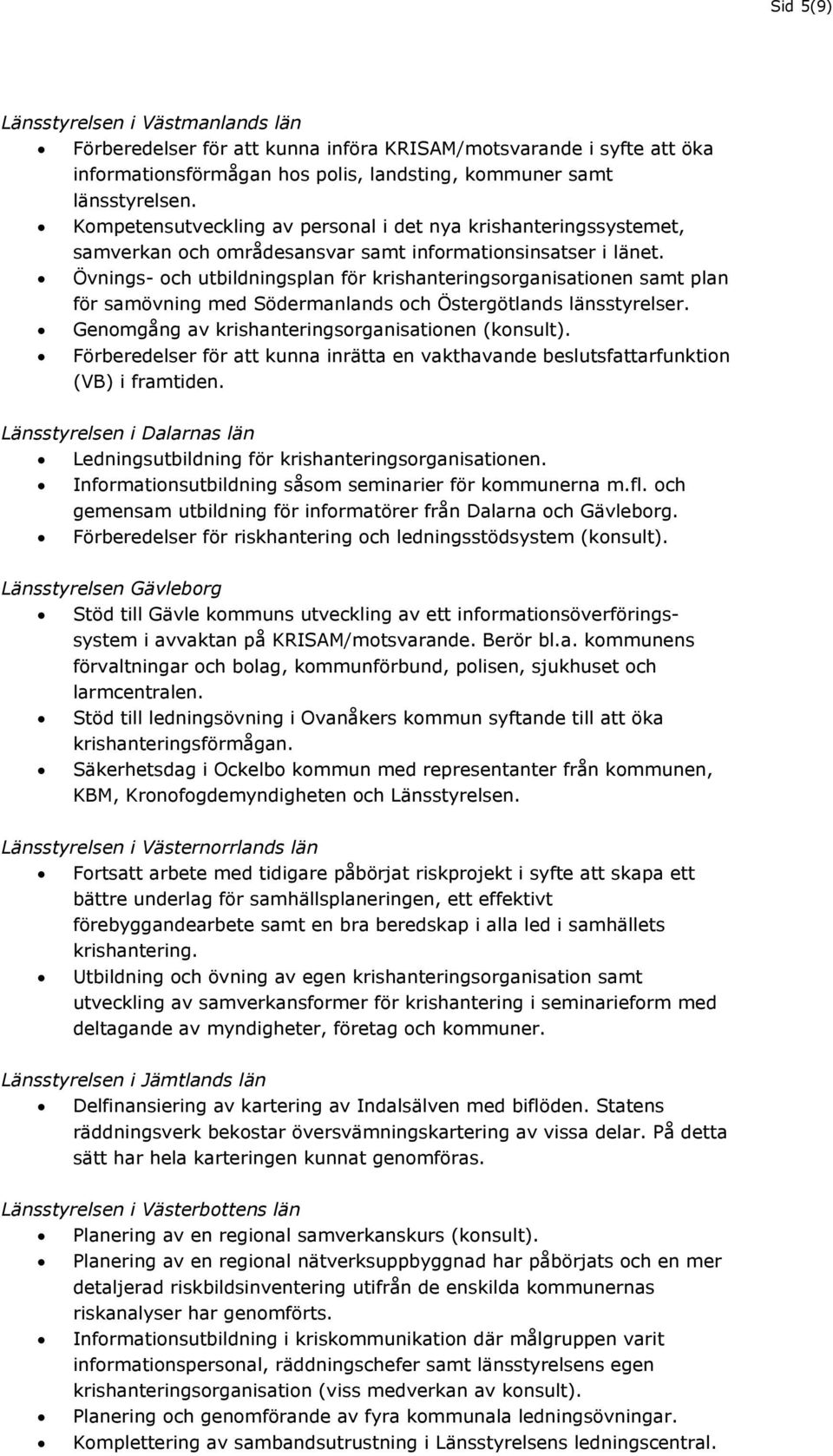 Övnings- och utbildningsplan för krishanteringsorganisationen samt plan för samövning med Södermanlands och Östergötlands länsstyrelser. Genomgång av krishanteringsorganisationen (konsult).