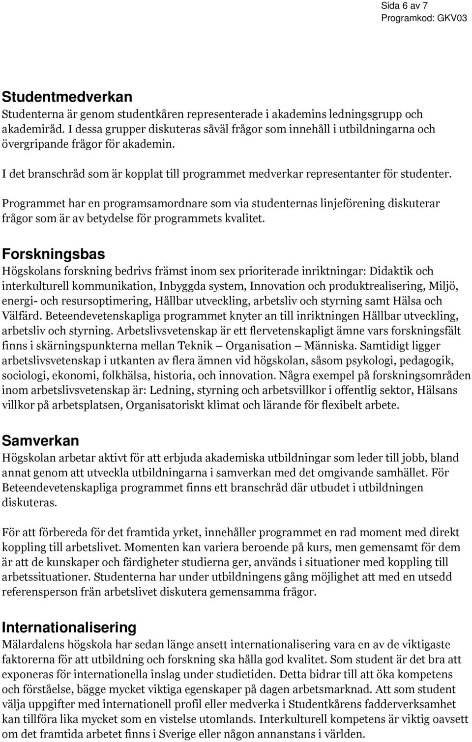 Programmet har en programsamordnare som via studenternas linjeförening diskuterar frågor som är av betydelse för programmets kvalitet.