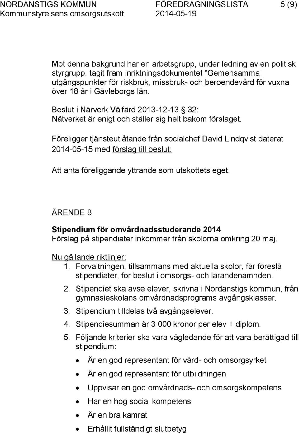 Föreligger tjänsteutlåtande från socialchef David Lindqvist daterat 2014-05-15 med förslag till beslut: Att anta föreliggande yttrande som utskottets eget.