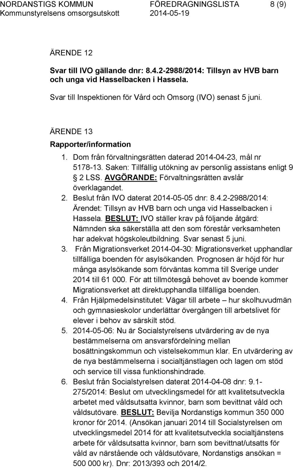 Saken: Tillfällig utökning av personlig assistans enligt 9 2 LSS. AVGÖRANDE: Förvaltningsrätten avslår överklagandet. 2. Beslut från IVO daterat 2014-