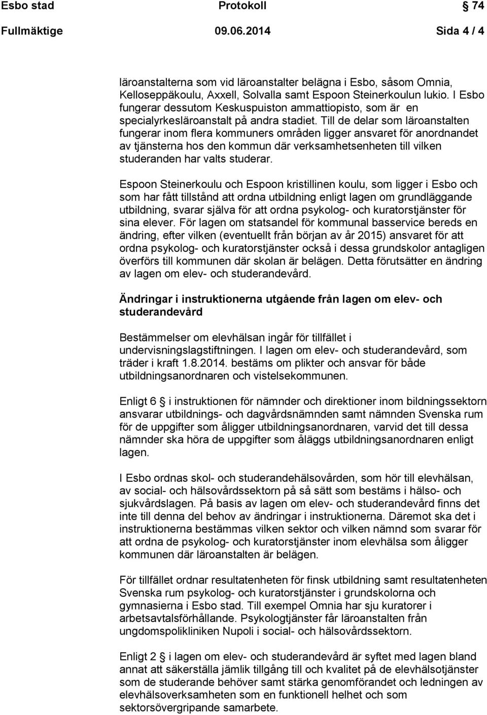 Till de delar som läroanstalten fungerar inom flera kommuners områden ligger ansvaret för anordnandet av tjänsterna hos den kommun där verksamhetsenheten till vilken studeranden har valts studerar.