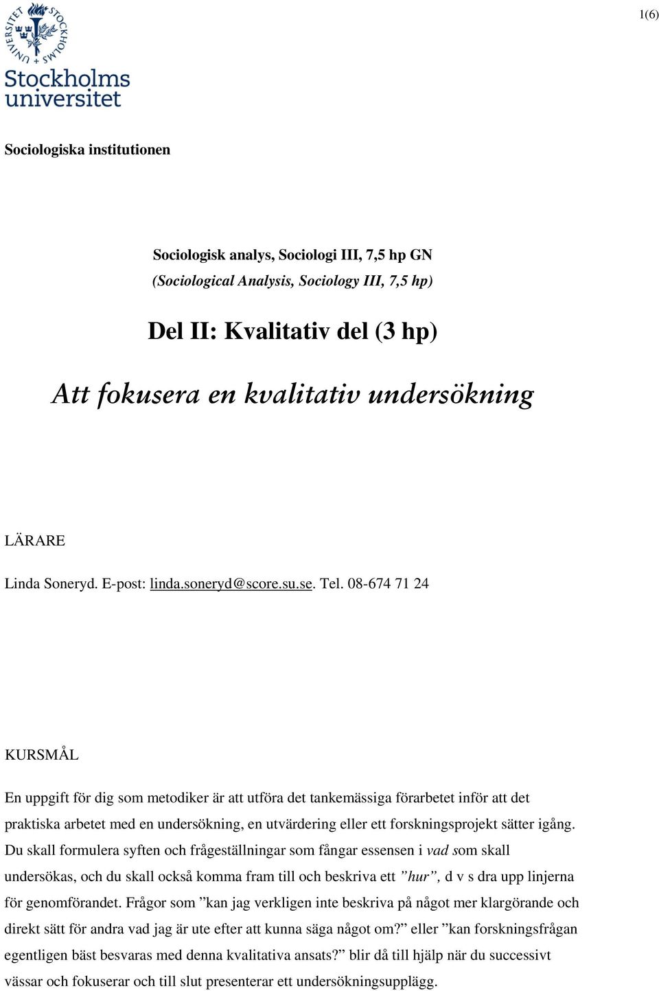 08-674 71 24 KURSMÅL En uppgift för dig som metodiker är att utföra det tankemässiga förarbetet inför att det praktiska arbetet med en undersökning, en utvärdering eller ett forskningsprojekt sätter