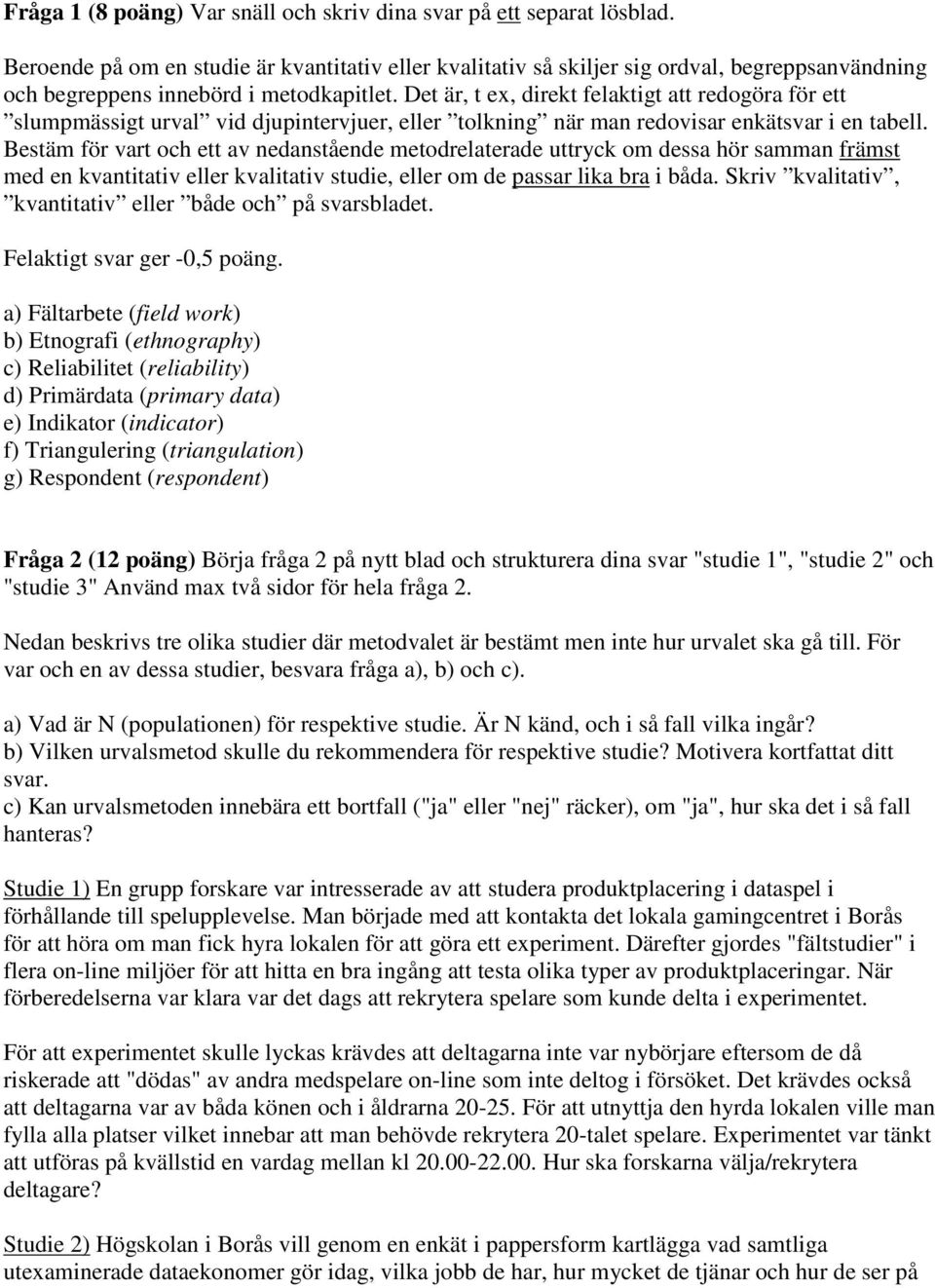 Det är, t ex, direkt felaktigt att redogöra för ett slumpmässigt urval vid djupintervjuer, eller tolkning när man redovisar enkätsvar i en tabell.