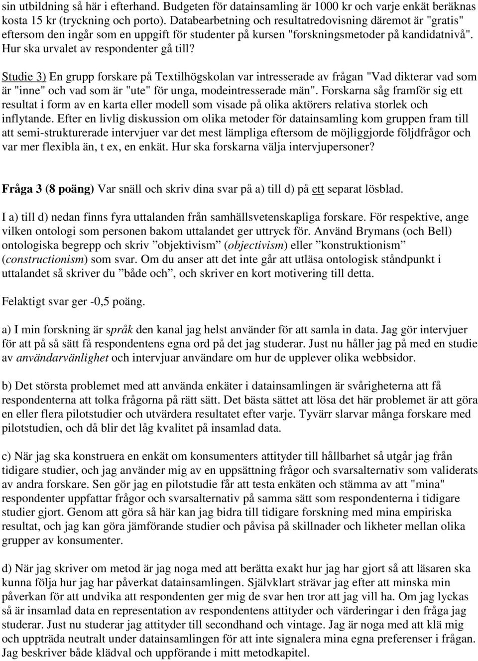 Studie 3) En grupp forskare på Textilhögskolan var intresserade av frågan "Vad dikterar vad som är "inne" och vad som är "ute" för unga, modeintresserade män".