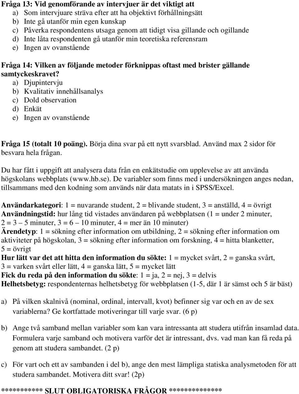 gällande samtyckeskravet? a) Djupintervju b) Kvalitativ innehållsanalys c) Dold observation d) Enkät e) Ingen av ovanstående Fråga 15 (totalt 10 poäng). Börja dina svar på ett nytt svarsblad.