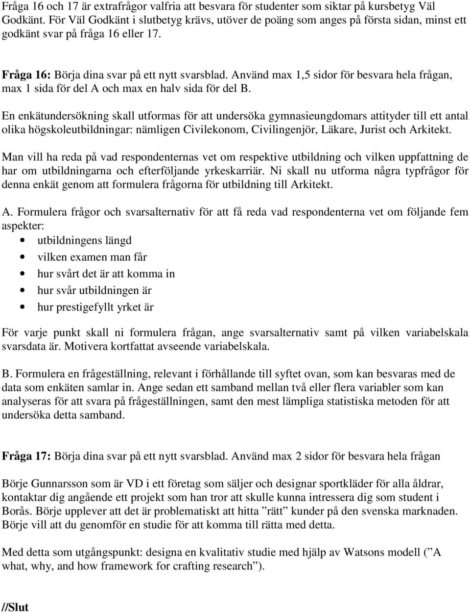 Använd max 1,5 sidor för besvara hela frågan, max 1 sida för del A och max en halv sida för del B.