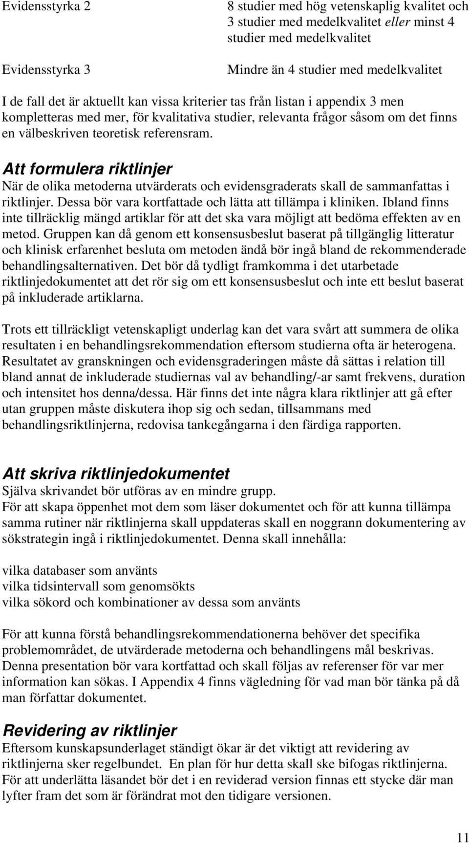 Att formulera riktlinjer När de olika metoderna utvärderats och evidensgraderats skall de sammanfattas i riktlinjer. Dessa bör vara kortfattade och lätta att tillämpa i kliniken.