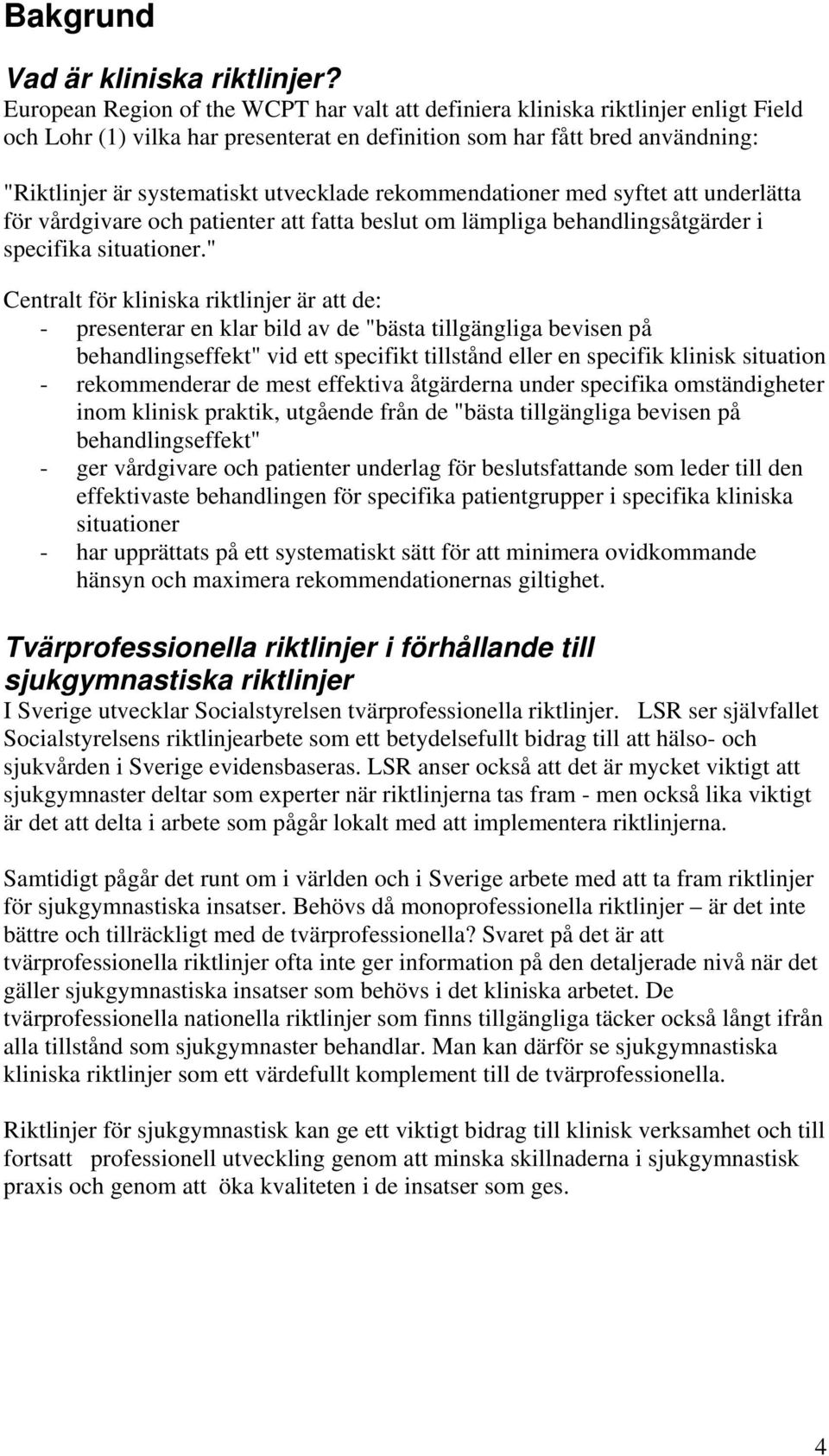 utvecklade rekommendationer med syftet att underlätta för vårdgivare och patienter att fatta beslut om lämpliga behandlingsåtgärder i specifika situationer.