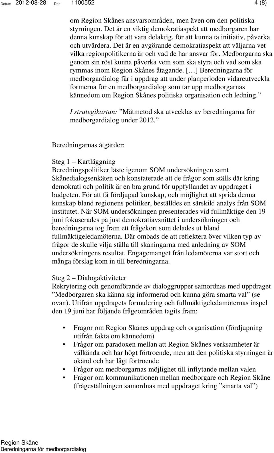 Det är en avgörande demokratiaspekt att väljarna vet vilka regionpolitikerna är och vad de har ansvar för.