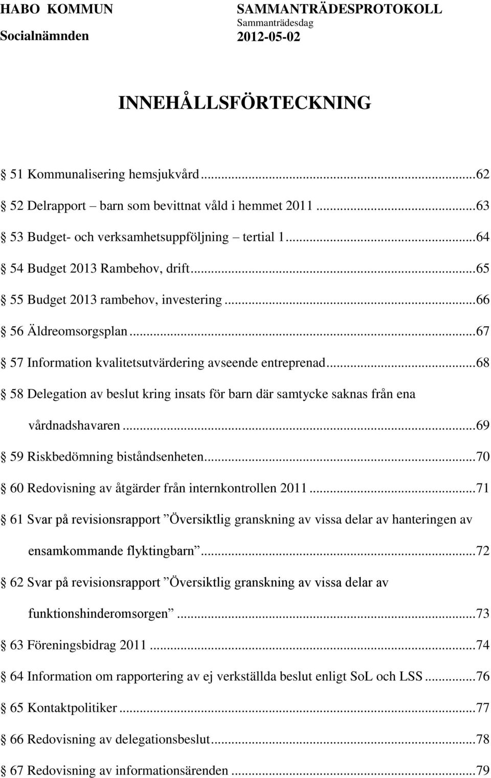 .. 68 58 Delegation av beslut kring insats för barn där samtycke saknas från ena vårdnadshavaren... 69 59 Riskbedömning biståndsenheten... 70 60 Redovisning av åtgärder från internkontrollen 2011.