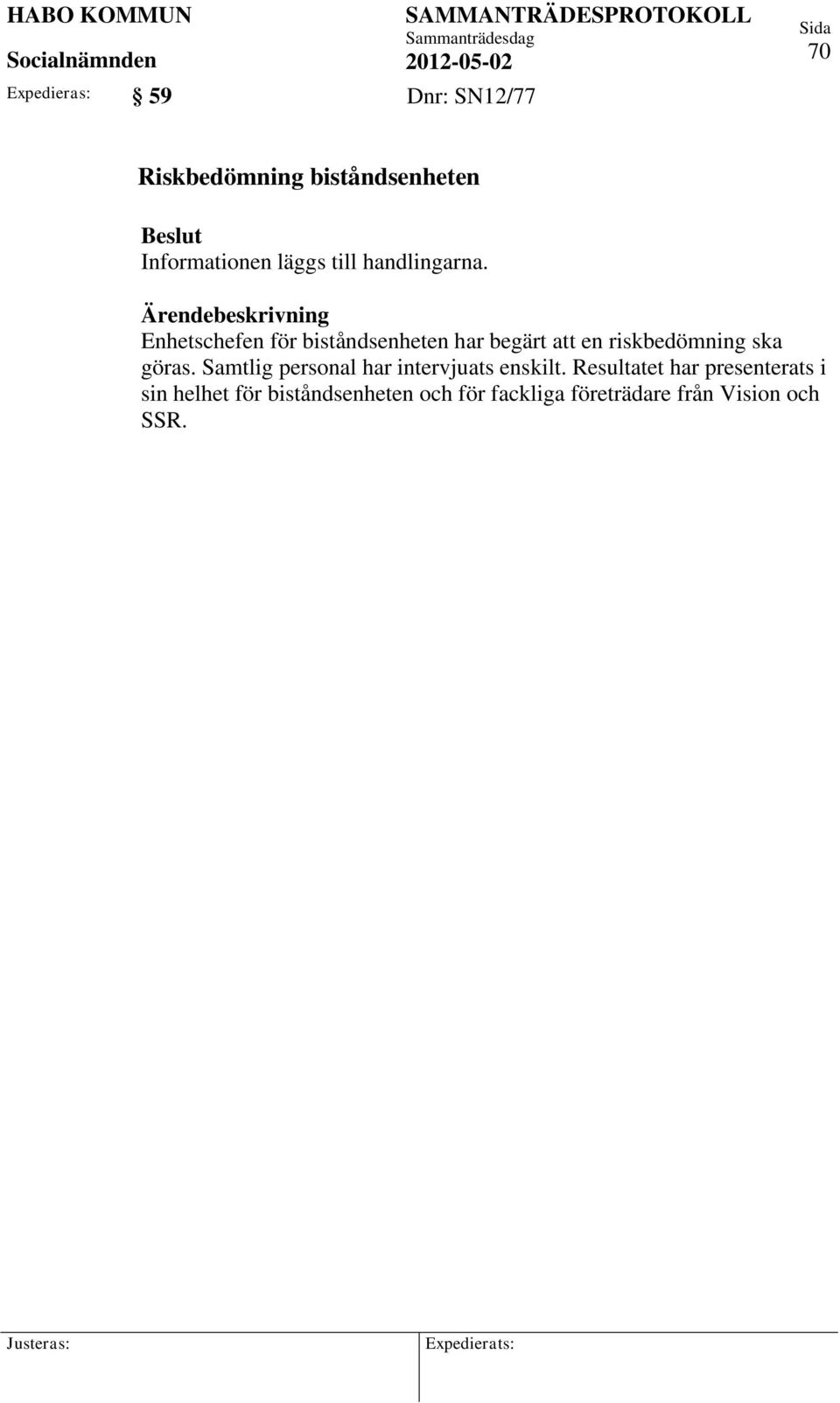 Enhetschefen för biståndsenheten har begärt att en riskbedömning ska göras.