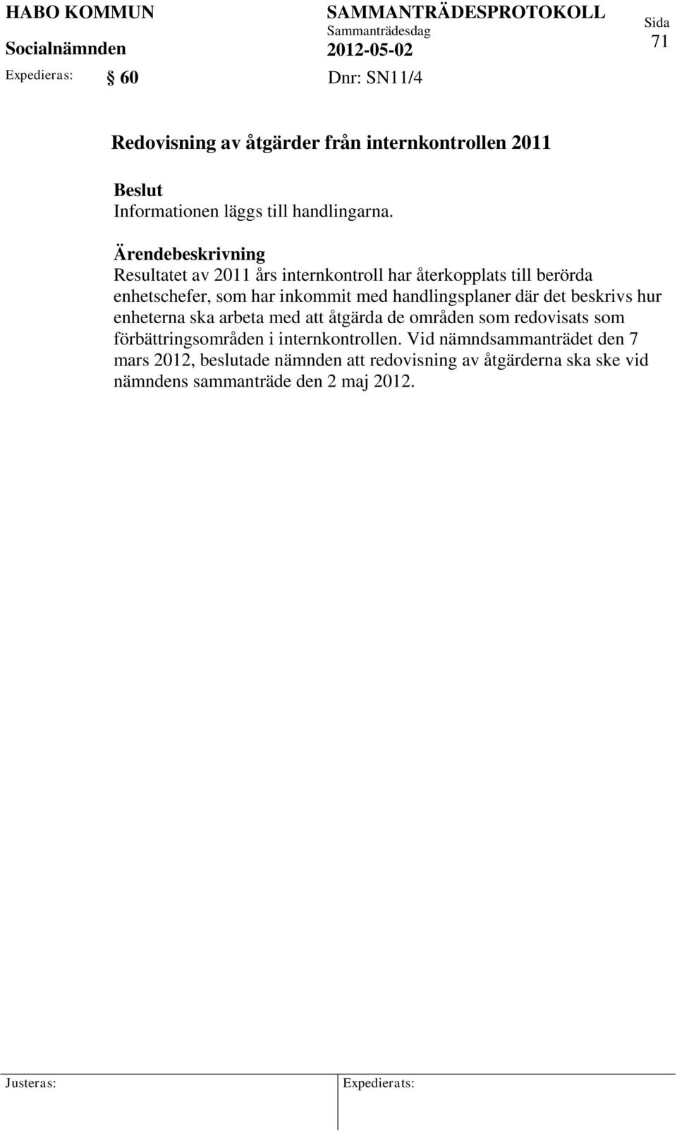 det beskrivs hur enheterna ska arbeta med att åtgärda de områden som redovisats som förbättringsområden i internkontrollen.