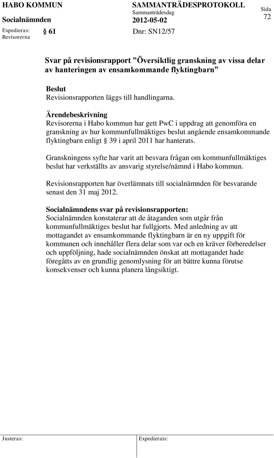 Granskningens syfte har varit att besvara frågan om kommunfullmäktiges beslut har verkställts av ansvarig styrelse/nämnd i Habo kommun.