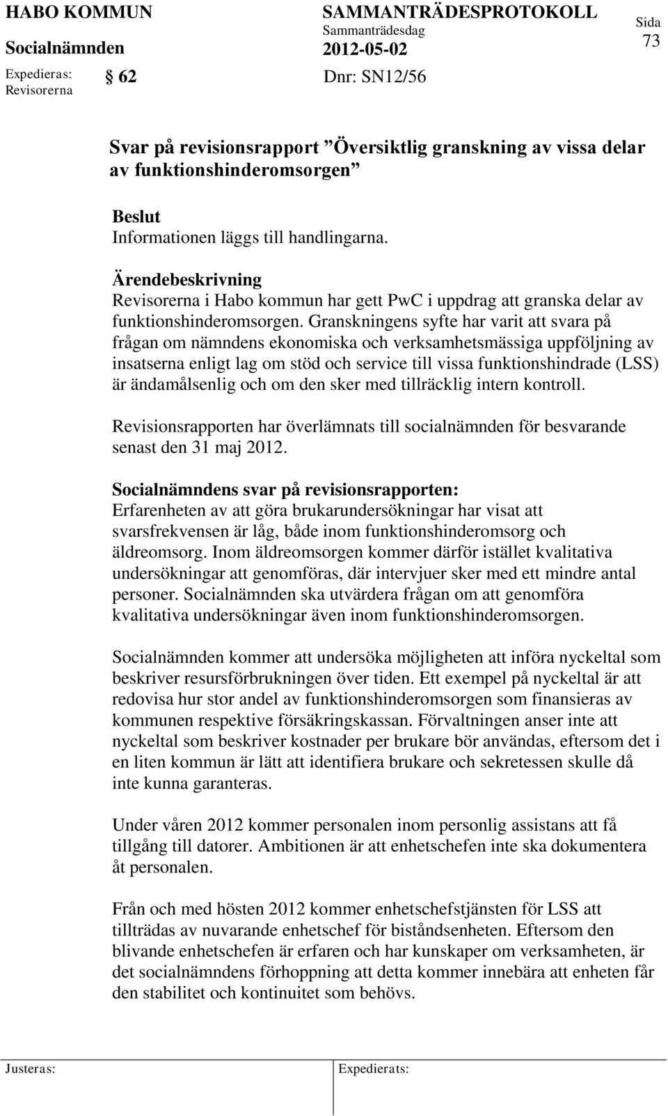 Granskningens syfte har varit att svara på frågan om nämndens ekonomiska och verksamhetsmässiga uppföljning av insatserna enligt lag om stöd och service till vissa funktionshindrade (LSS) är