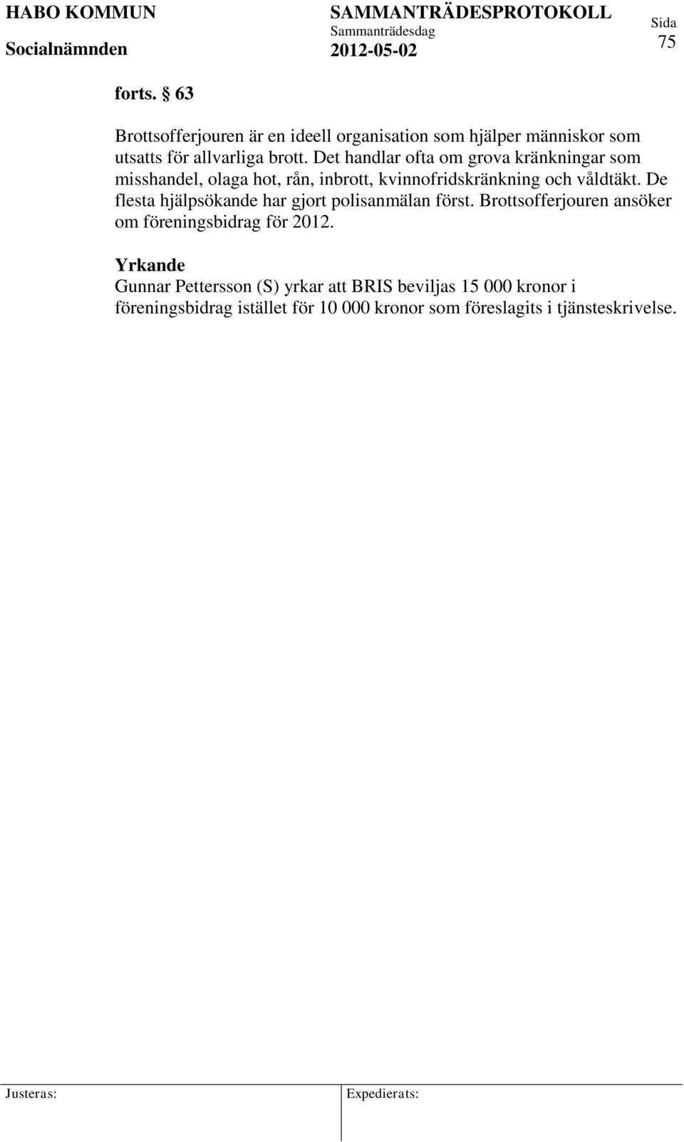 De flesta hjälpsökande har gjort polisanmälan först. Brottsofferjouren ansöker om föreningsbidrag för 2012.