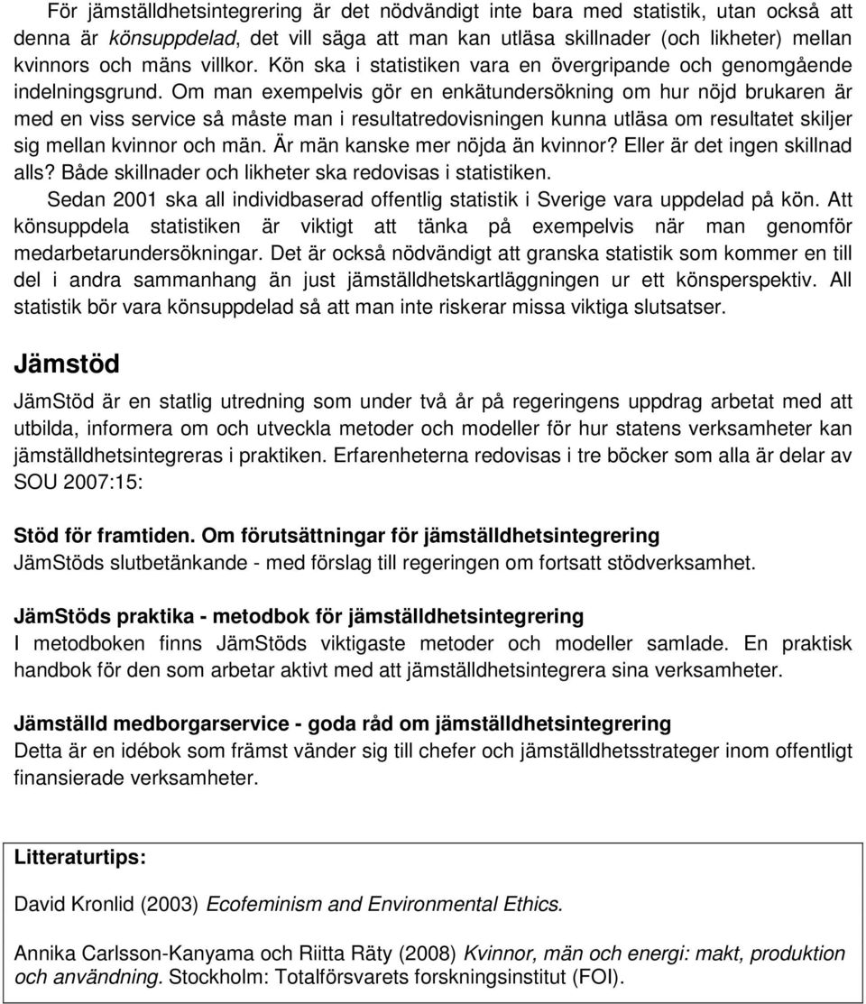 Om man exempelvis gör en enkätundersökning om hur nöjd brukaren är med en viss service så måste man i resultatredovisningen kunna utläsa om resultatet skiljer sig mellan kvinnor och män.