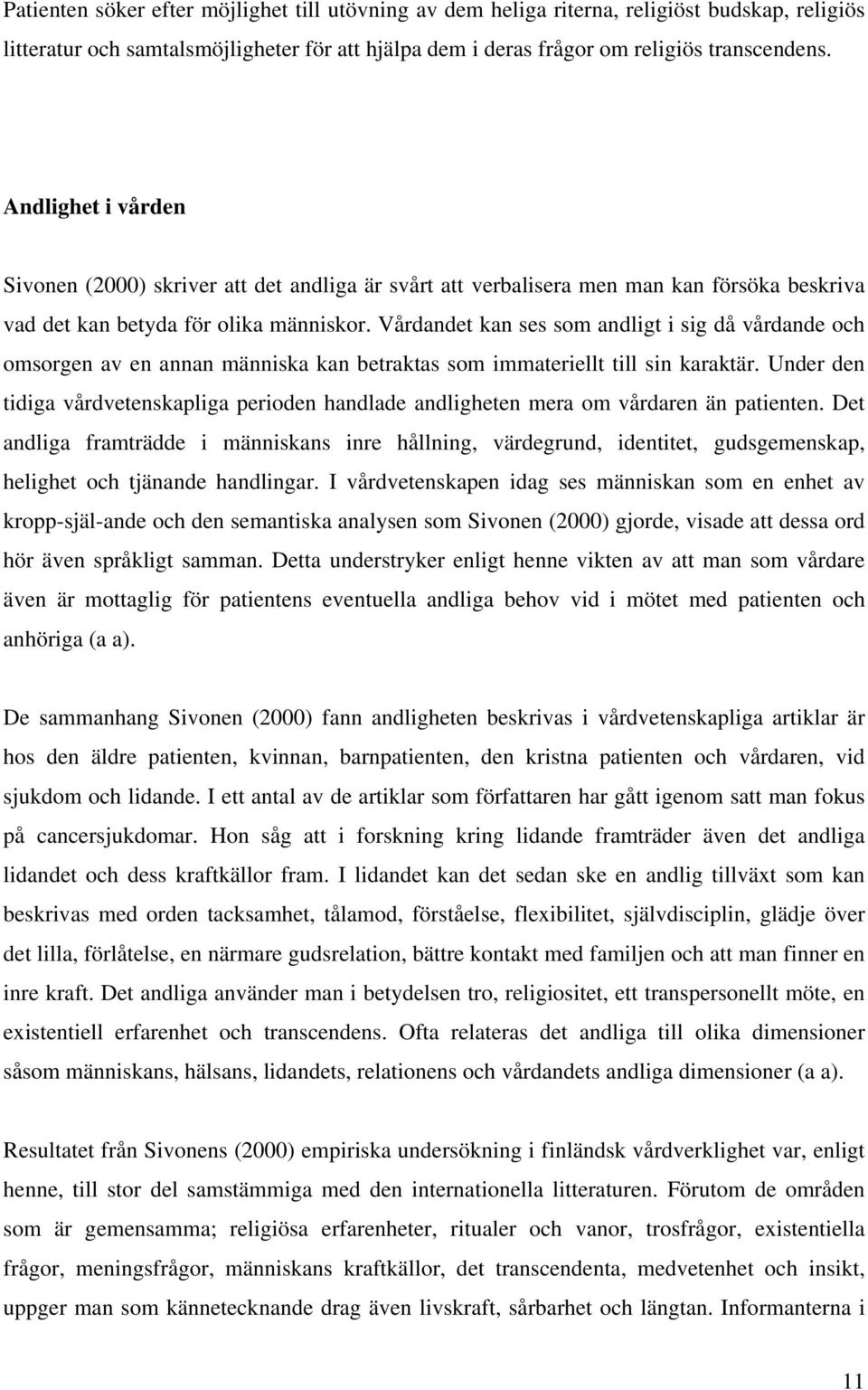 Vårdandet kan ses som andligt i sig då vårdande och omsorgen av en annan människa kan betraktas som immateriellt till sin karaktär.