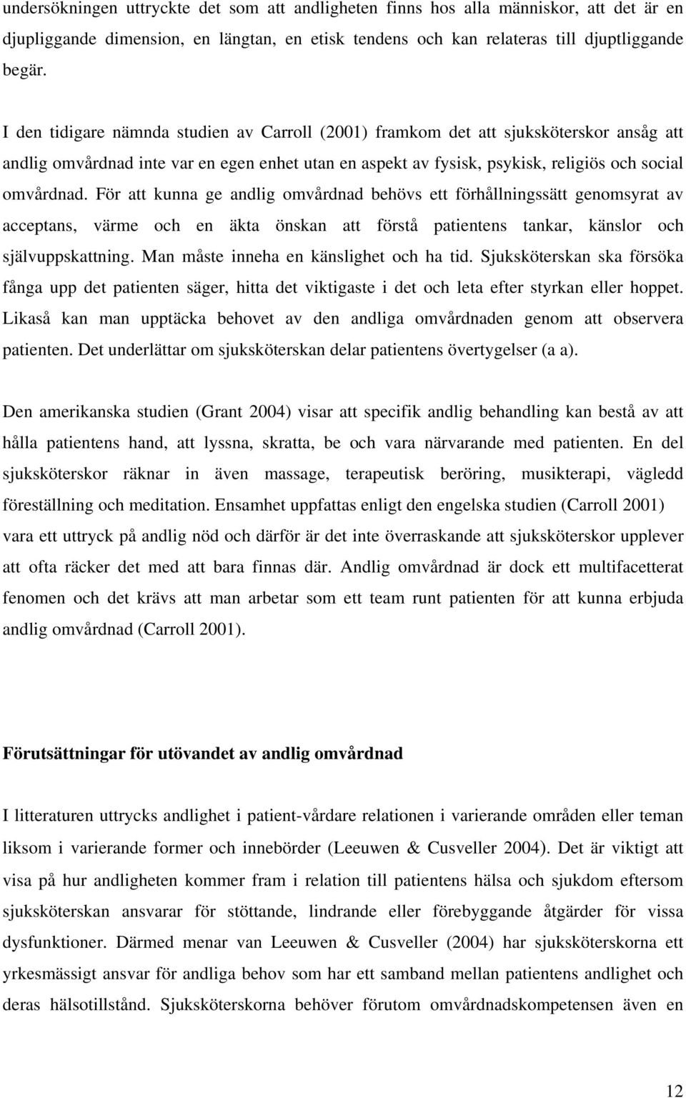 För att kunna ge andlig omvårdnad behövs ett förhållningssätt genomsyrat av acceptans, värme och en äkta önskan att förstå patientens tankar, känslor och självuppskattning.