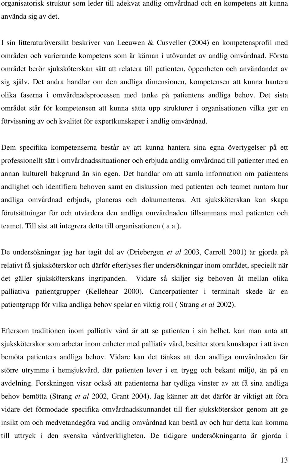 Första området berör sjuksköterskan sätt att relatera till patienten, öppenheten och användandet av sig själv.