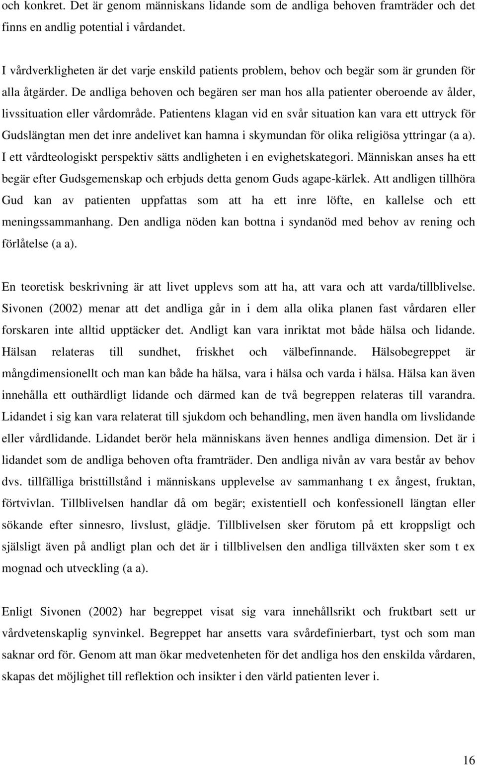 De andliga behoven och begären ser man hos alla patienter oberoende av ålder, livssituation eller vårdområde.