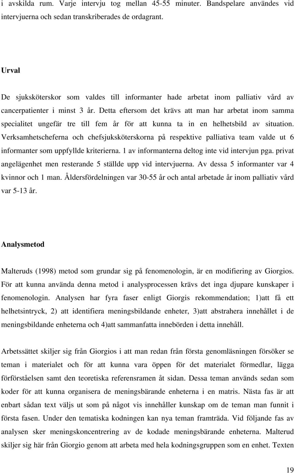 Detta eftersom det krävs att man har arbetat inom samma specialitet ungefär tre till fem år för att kunna ta in en helhetsbild av situation.