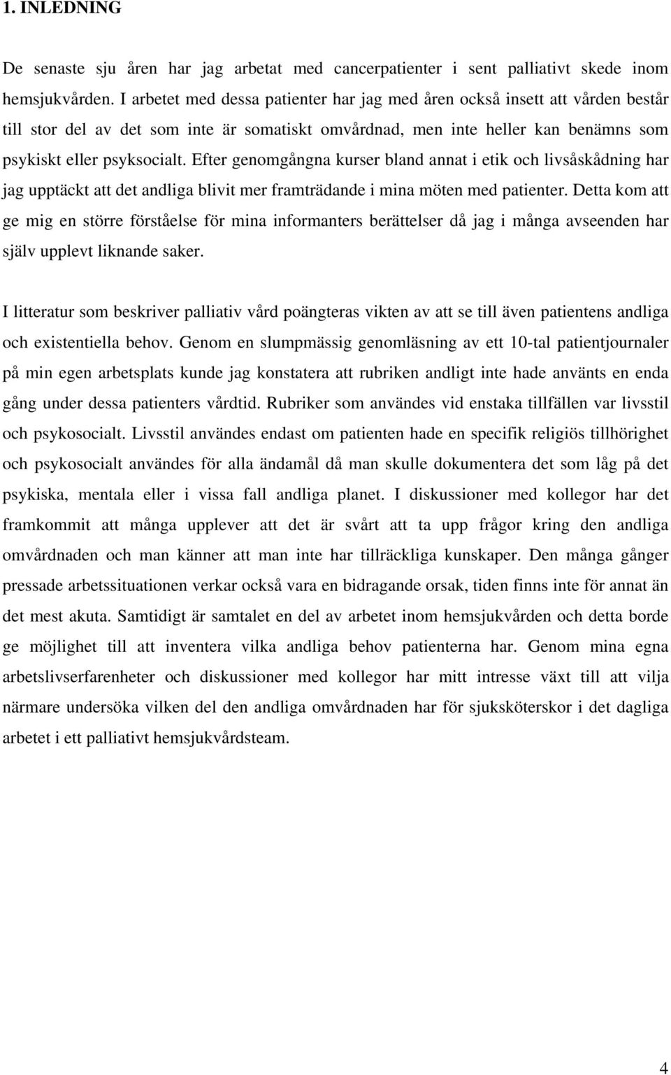 Efter genomgångna kurser bland annat i etik och livsåskådning har jag upptäckt att det andliga blivit mer framträdande i mina möten med patienter.