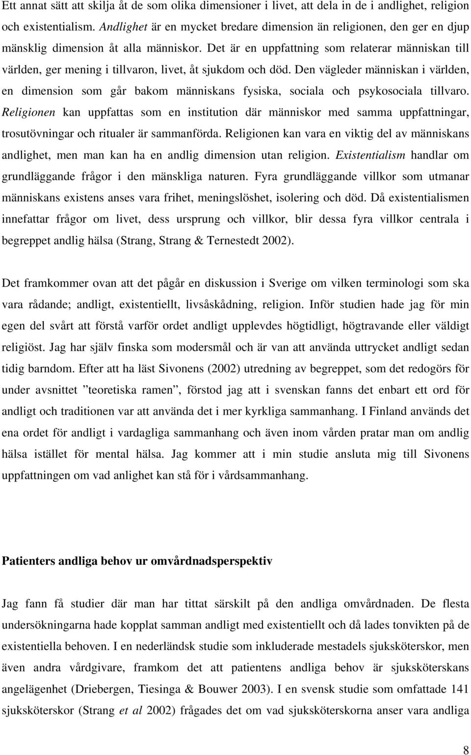 Det är en uppfattning som relaterar människan till världen, ger mening i tillvaron, livet, åt sjukdom och död.