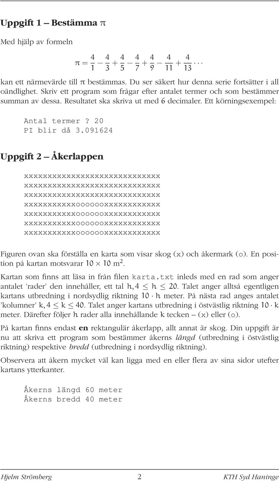 091624 Uppgift 2 Åkerlappen xxxxxxxxxxxxxxxxxxxxxxxxxxxxx xxxxxxxxxxxxxxxxxxxxxxxxxxxxx xxxxxxxxxxxxxxxxxxxxxxxxxxxxx Figuren ovan ska förställa en karta som visar skog (x) och åkermark (o).