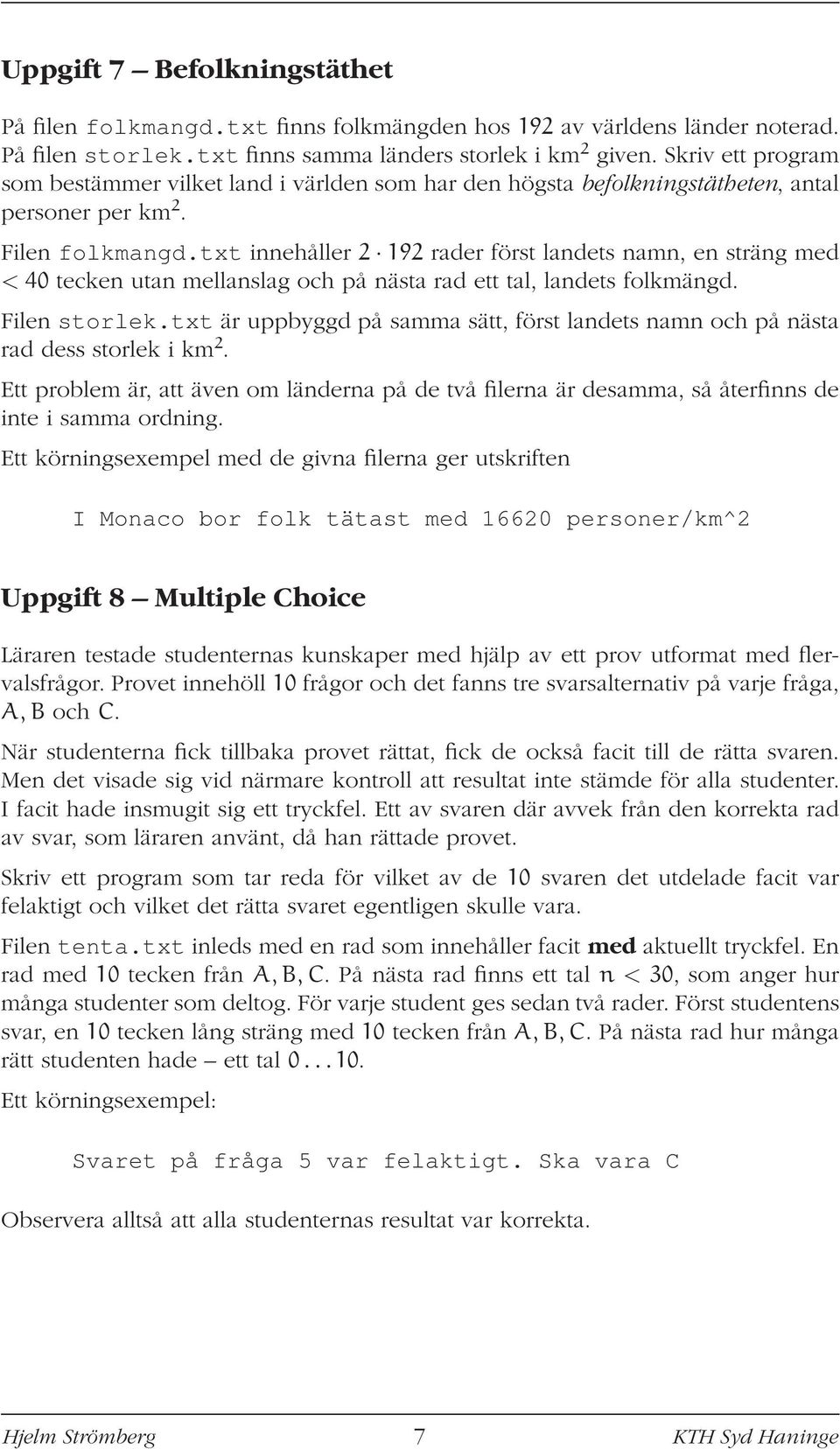 txt innehåller 2 192 rader först landets namn, en sträng med < 40 tecken utan mellanslag och på nästa rad ett tal, landets folkmängd. Filen storlek.