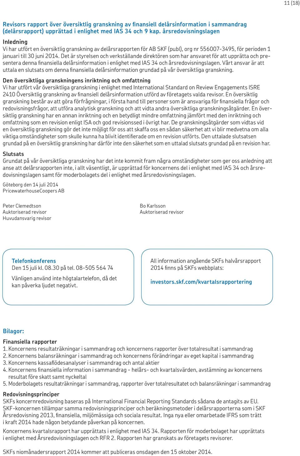 Det är styrelsen och verkställande direktören som har ansvaret för att upprätta och presentera denna finansiella delårsinformation i enlighet med IAS 34 och årsredovisningslagen.