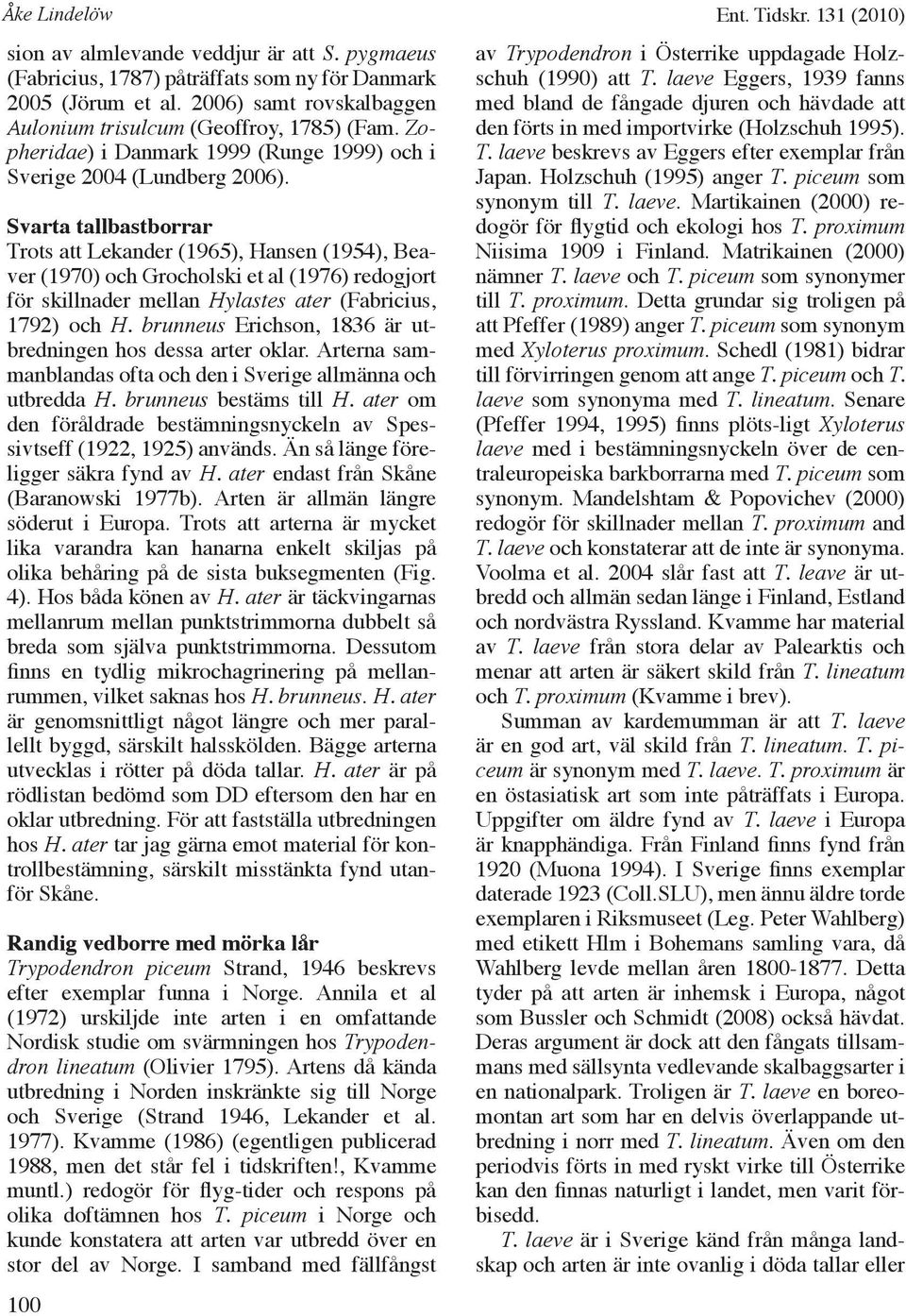 Svarta tallbastborrar Trots att Lekander (1965), Hansen (1954), Beaver (1970) och Grocholski et al (1976) redogjort för skillnader mellan Hylastes ater (Fabricius, 1792) och H.