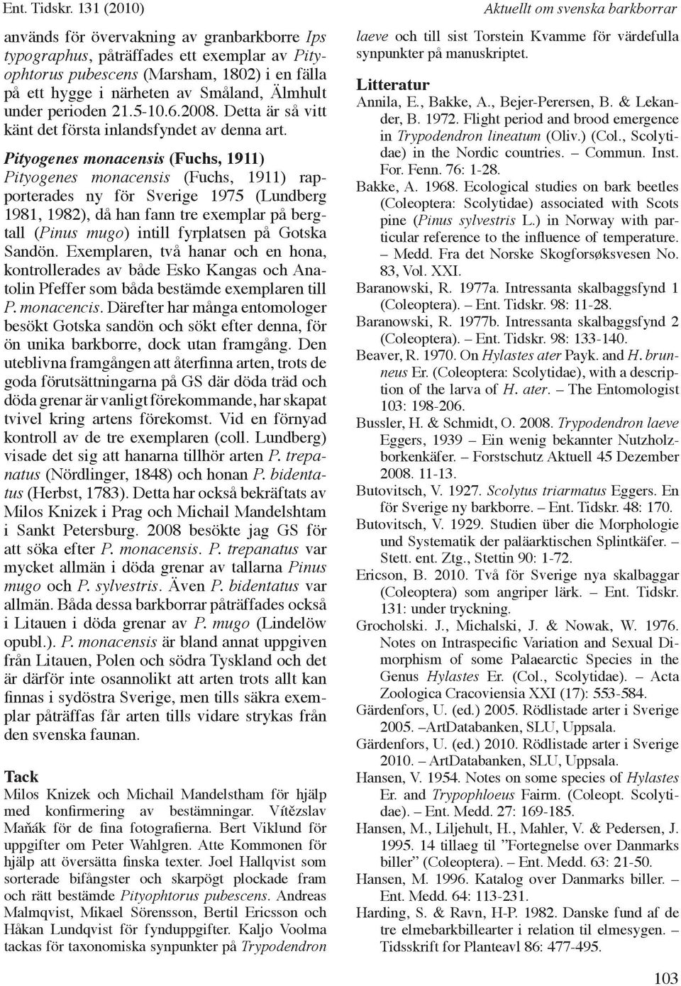 perioden 21.5-10.6.2008. Detta är så vitt känt det första inlandsfyndet av denna art.