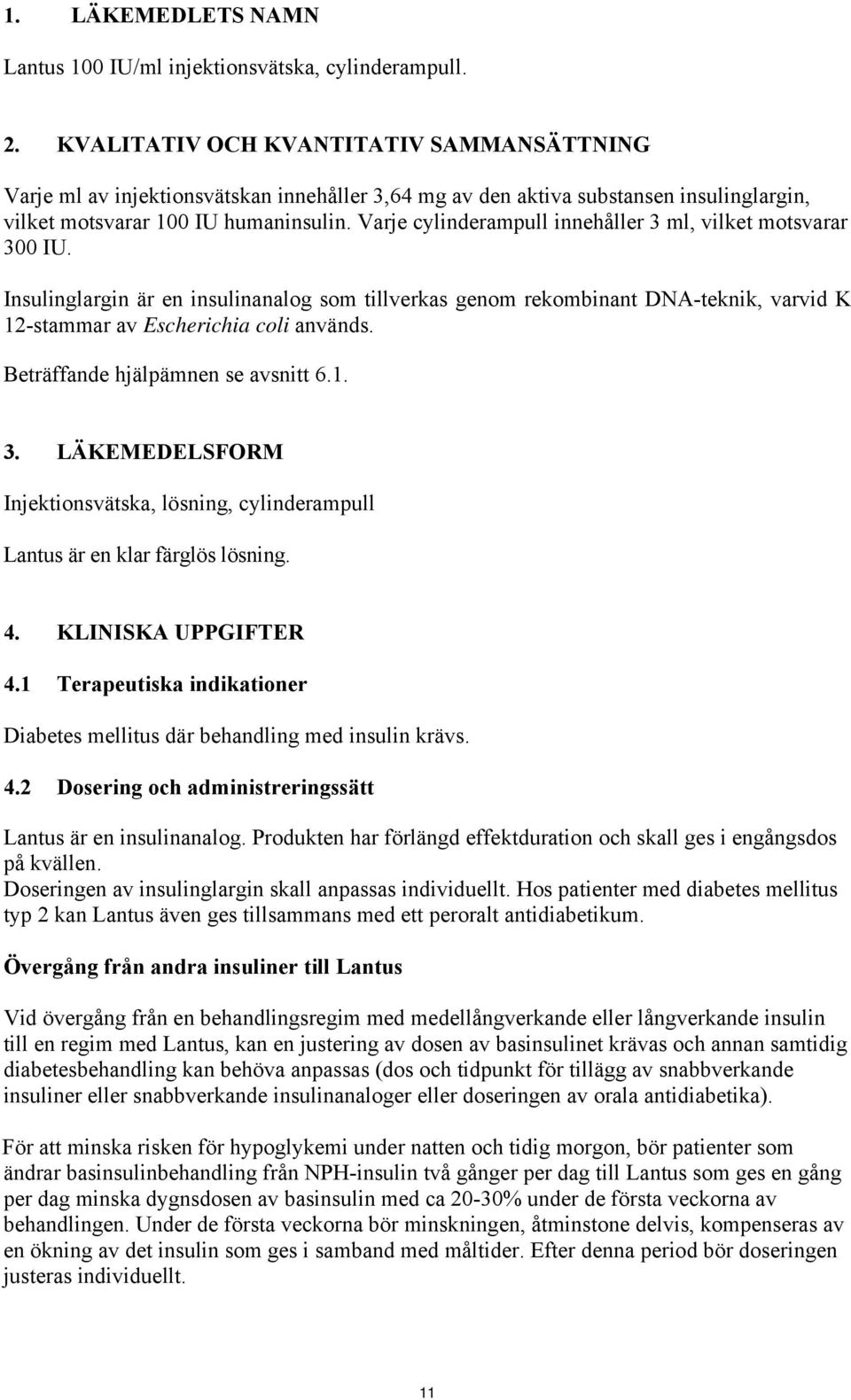 Varje cylinderampull innehåller 3 ml, vilket motsvarar 300 IU. Insulinglargin är en insulinanalog som tillverkas genom rekombinant DNA-teknik, varvid K 12-stammar av Escherichia coli används.