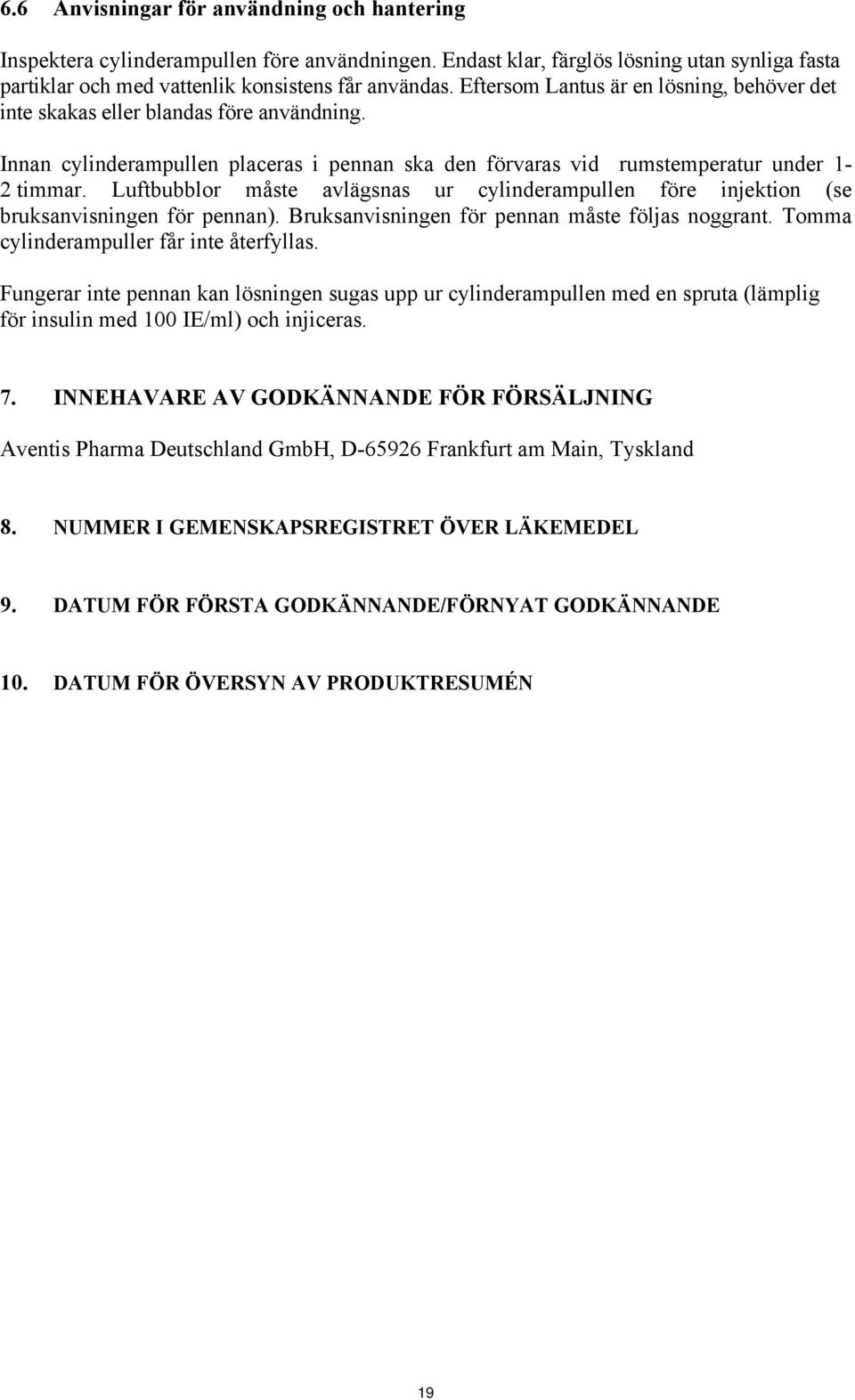 Luftbubblor måste avlägsnas ur cylinderampullen före injektion (se bruksanvisningen för pennan). Bruksanvisningen för pennan måste följas noggrant. Tomma cylinderampuller får inte återfyllas.