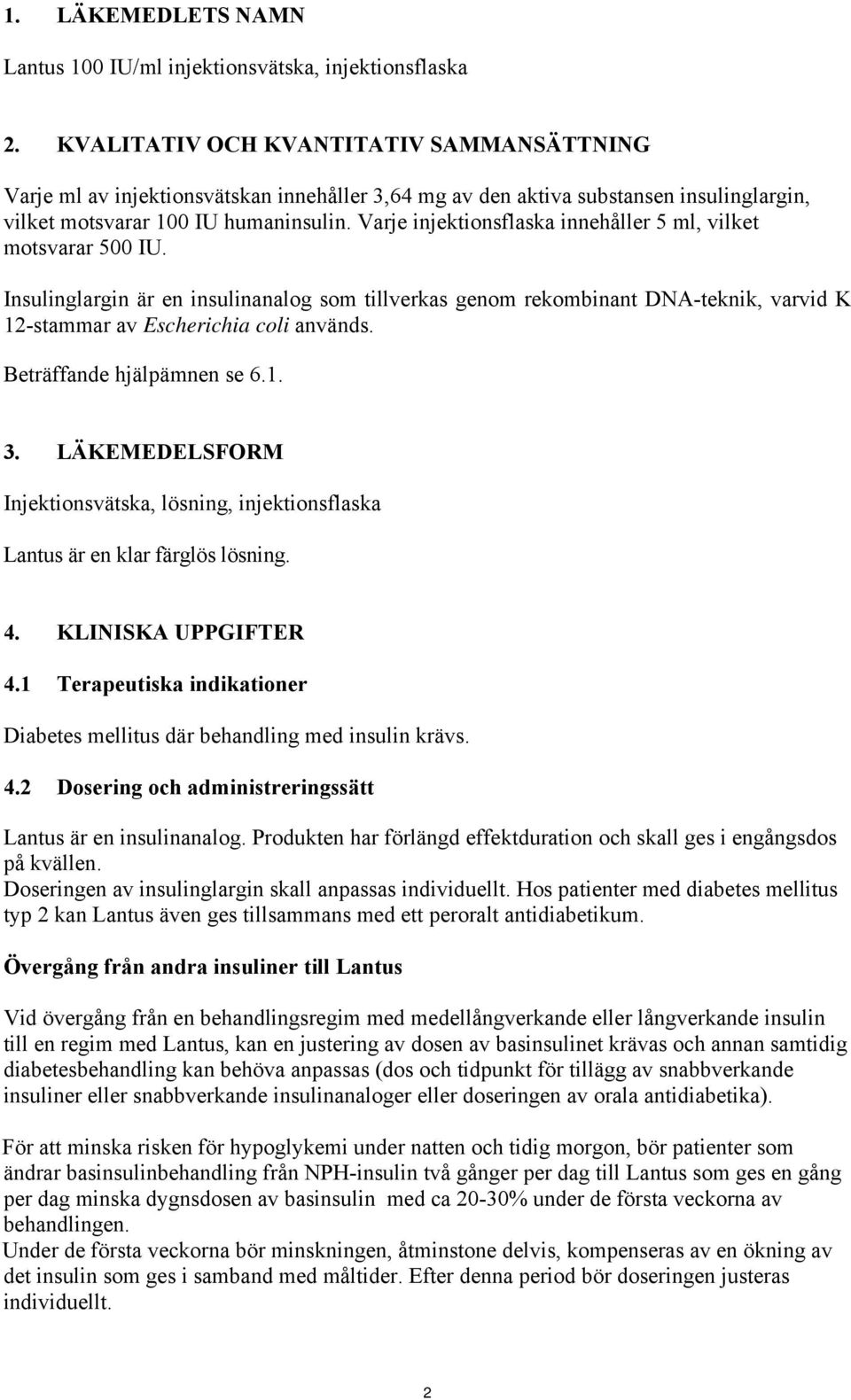 Varje injektionsflaska innehåller 5 ml, vilket motsvarar 500 IU. Insulinglargin är en insulinanalog som tillverkas genom rekombinant DNA-teknik, varvid K 12-stammar av Escherichia coli används.