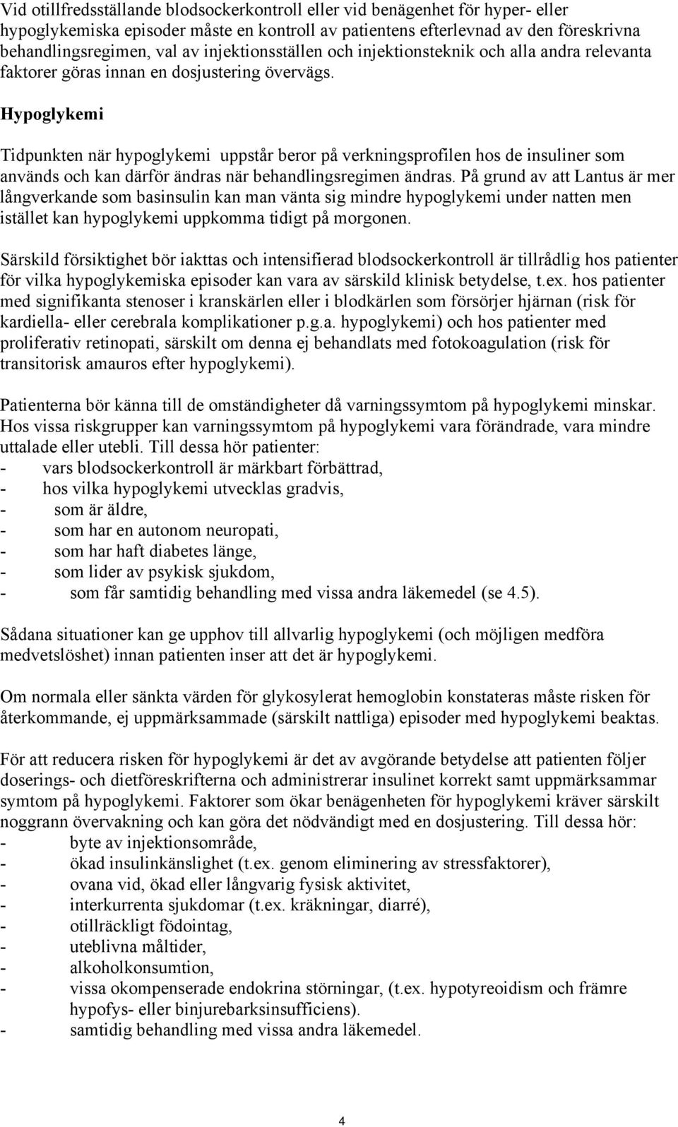 Hypoglykemi Tidpunkten när hypoglykemi uppstår beror på verkningsprofilen hos de insuliner som används och kan därför ändras när behandlingsregimen ändras.