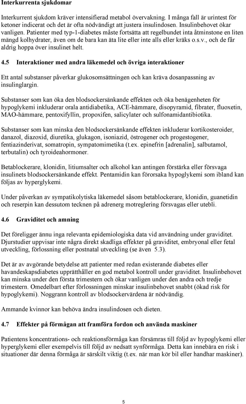 4.5 Interaktioner med andra läkemedel och övriga interaktioner Ett antal substanser påverkar glukosomsättningen och kan kräva dosanpassning av insulinglargin.