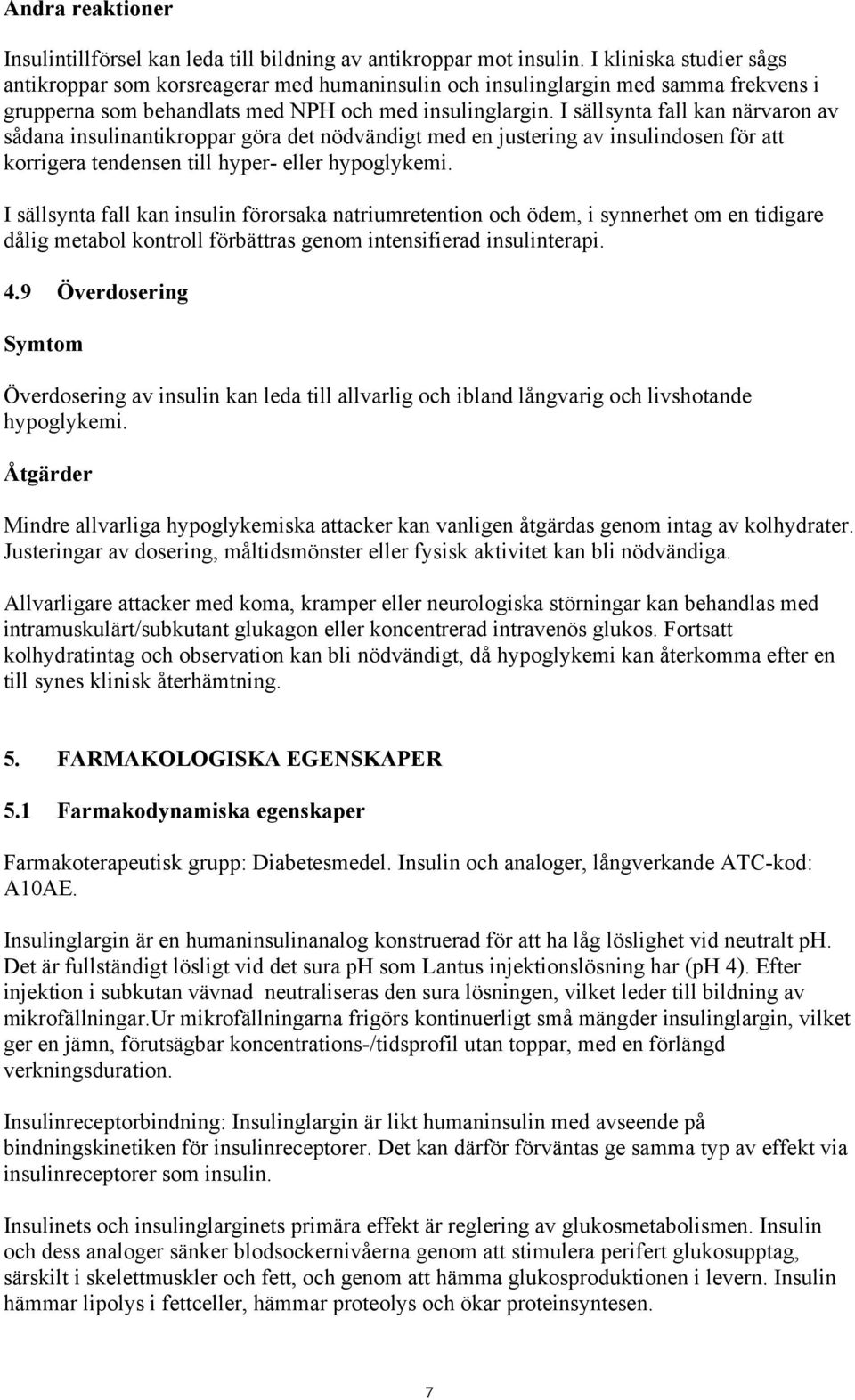 I sällsynta fall kan närvaron av sådana insulinantikroppar göra det nödvändigt med en justering av insulindosen för att korrigera tendensen till hyper- eller hypoglykemi.