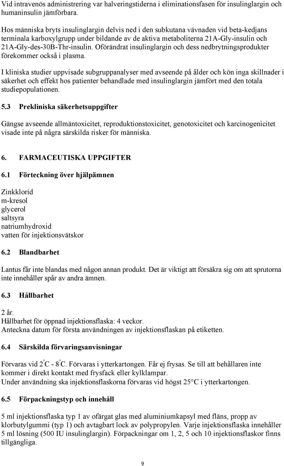 21A-Gly-des-30B-Thr-insulin. Oförändrat insulinglargin och dess nedbrytningsprodukter förekommer också i plasma.