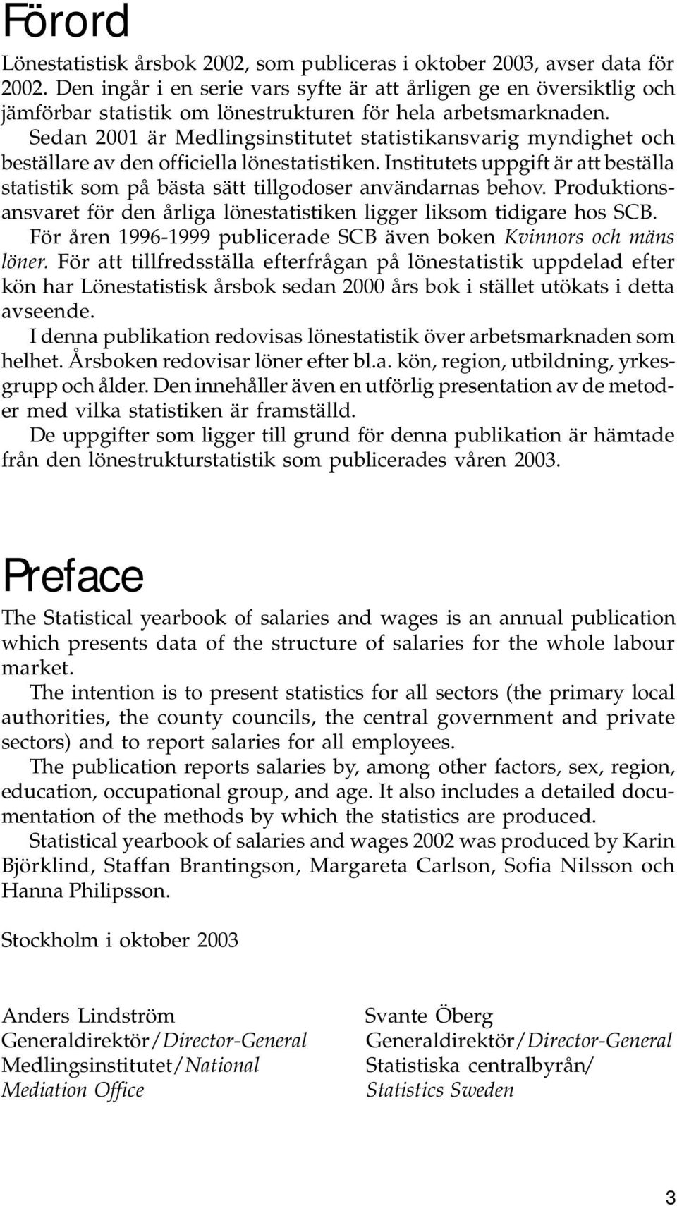 Sedan 2001 är Medlingsinstitutet statistikansvarig myndighet och beställare av den officiella lönestatistiken.