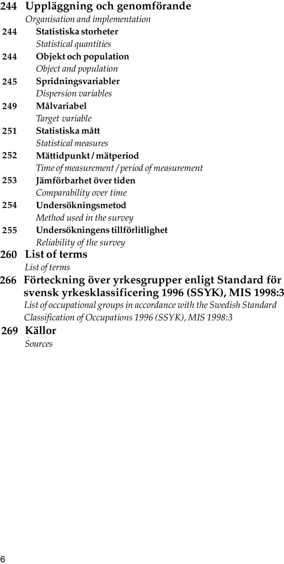 Comparability over time Undersökningsmetod Method used in the survey Undersökningens tillförlitlighet Reliability of the survey 260 List of terms List of terms 266 269 Förteckning över yrkesgrupper