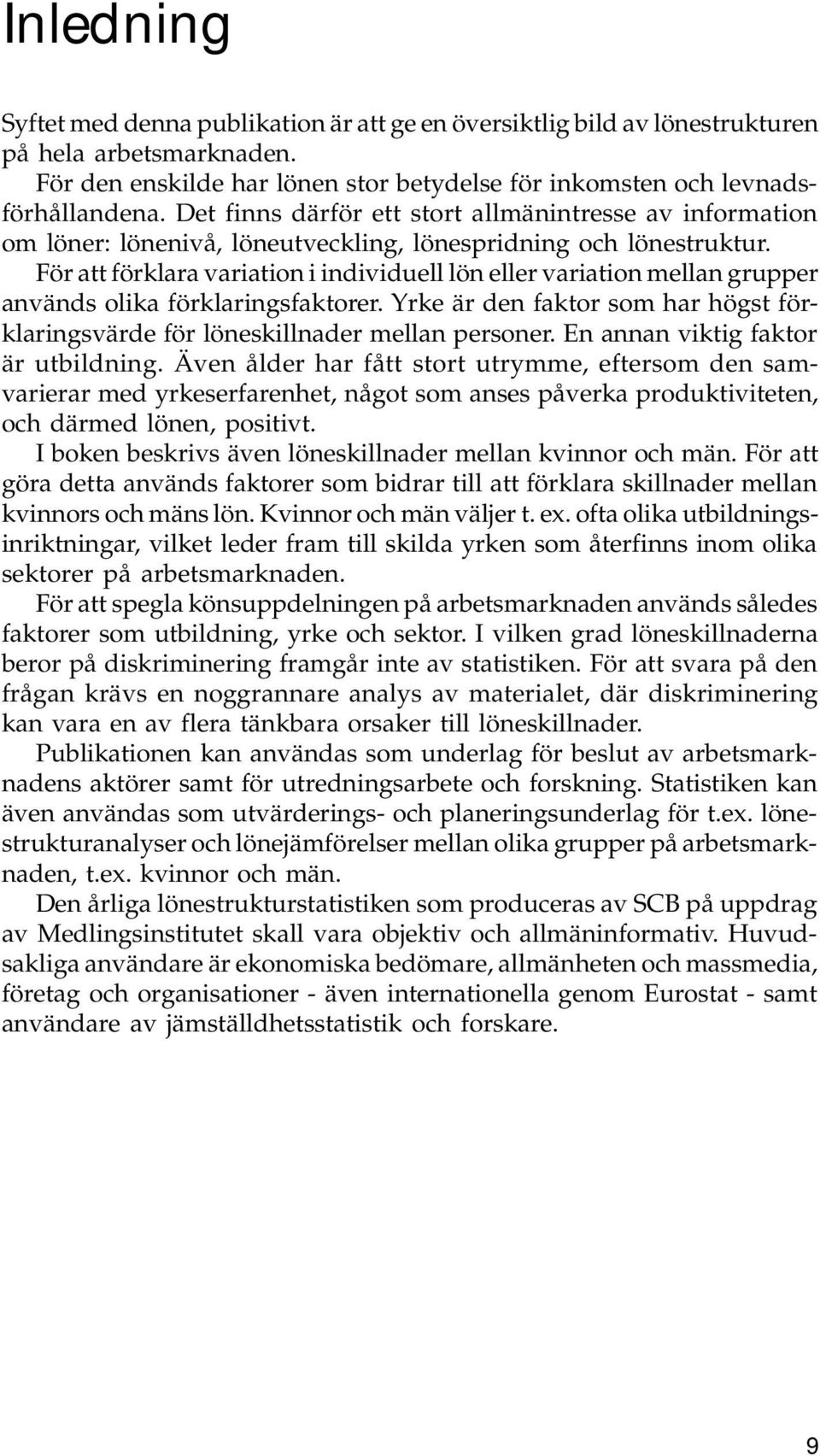 För att förklara variation i individuell lön eller variation mellan grupper används olika förklaringsfaktorer. Yrke är den faktor som har högst förklaringsvärde för löneskillnader mellan personer.