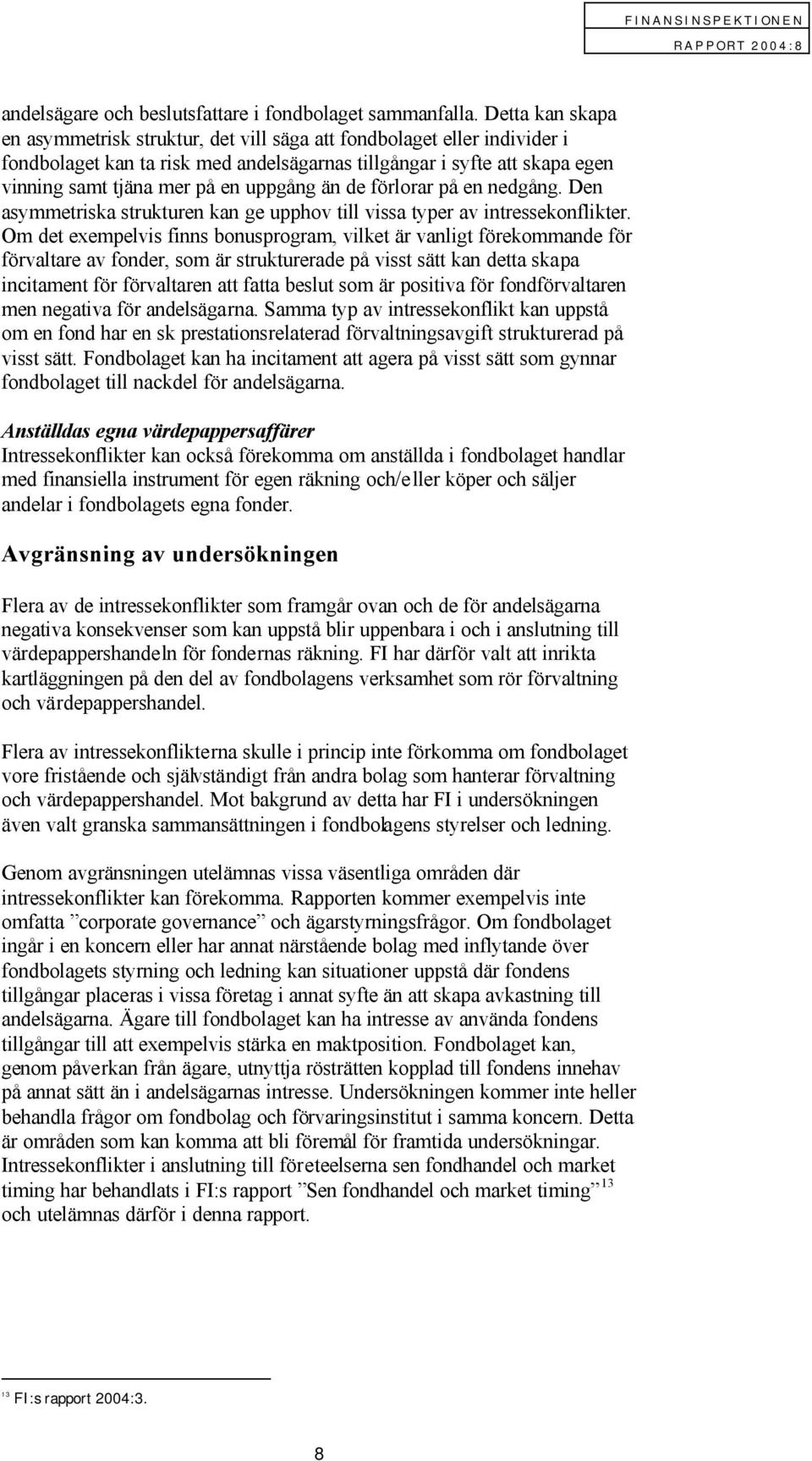 uppgång än de förlorar på en nedgång. Den asymmetriska strukturen kan ge upphov till vissa typer av intressekonflikter.