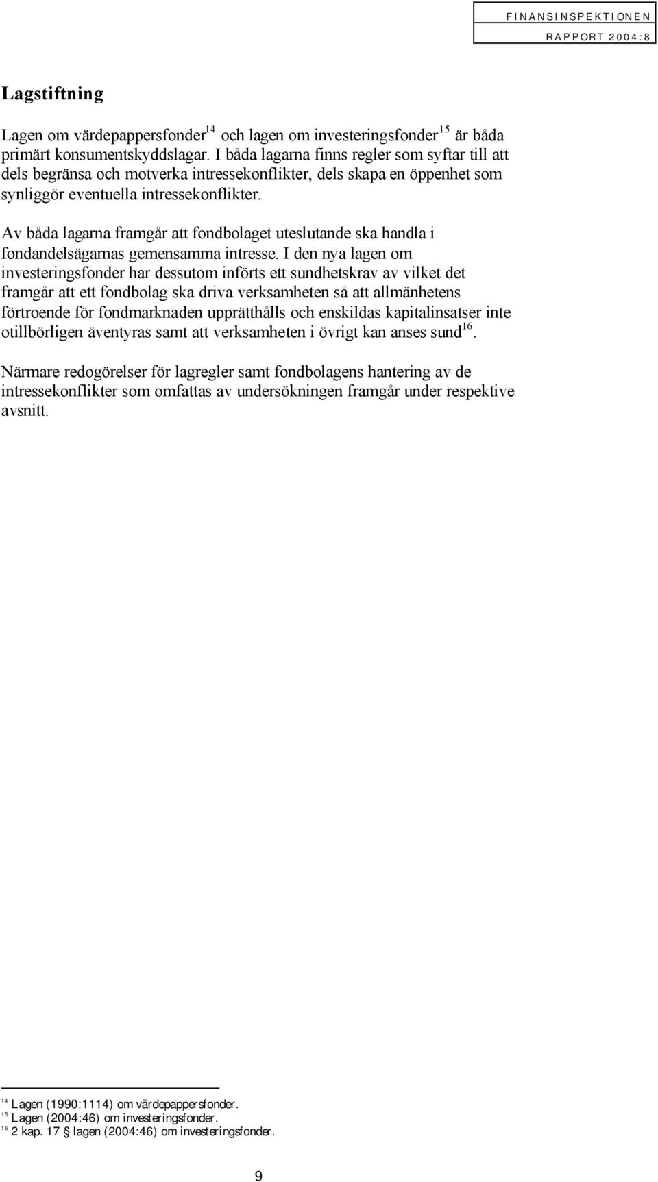 Av båda lagarna framgår att fondbolaget uteslutande ska handla i fondandelsägarnas gemensamma intresse.