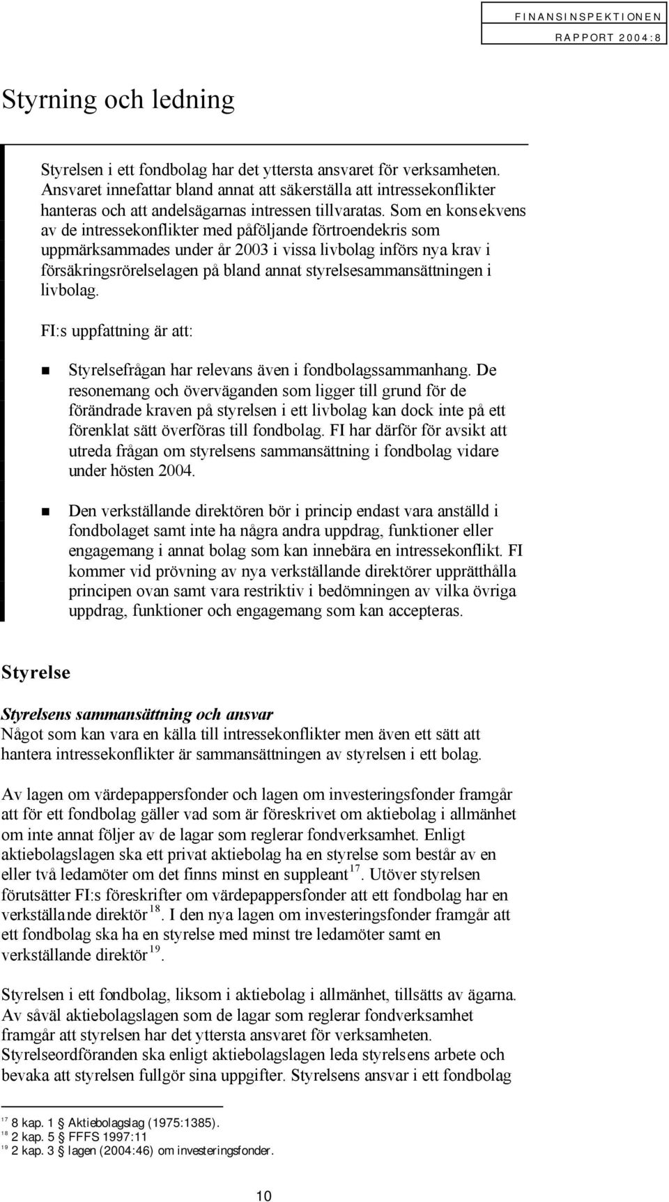 Som en konsekvens av de intressekonflikter med påföljande förtroendekris som uppmärksammades under år 2003 i vissa livbolag införs nya krav i försäkringsrörelselagen på bland annat
