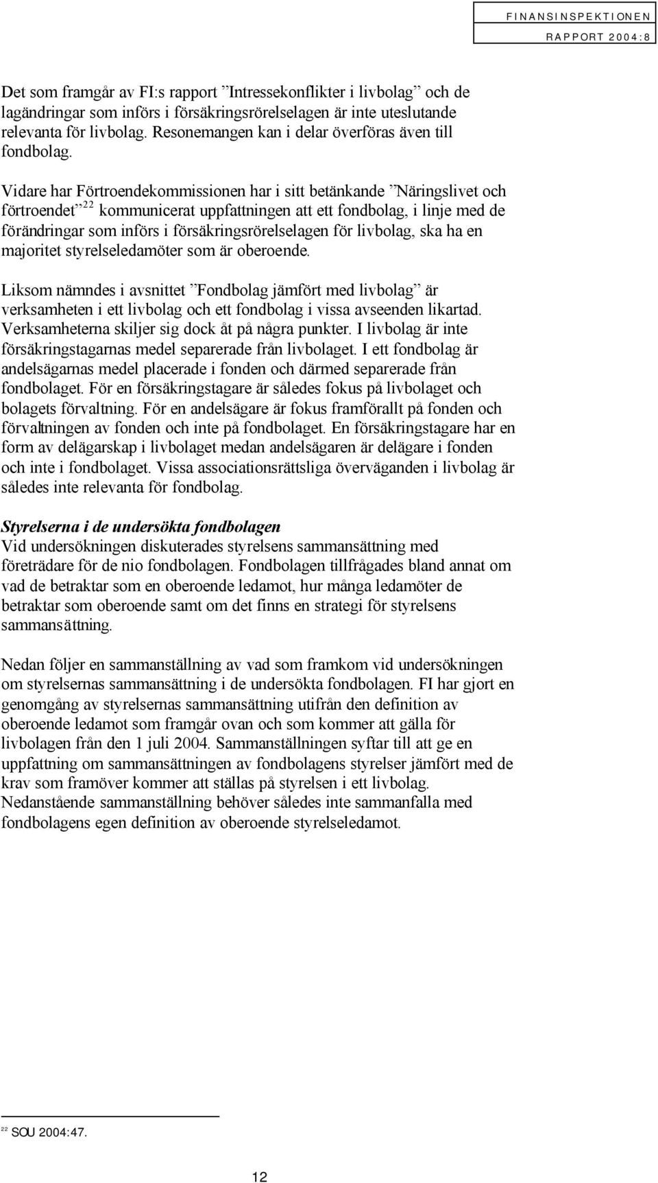 Vidare har Förtroendekommissionen har i sitt betänkande Näringslivet och förtroendet 22 kommunicerat uppfattningen att ett fondbolag, i linje med de förändringar som införs i försäkringsrörelselagen