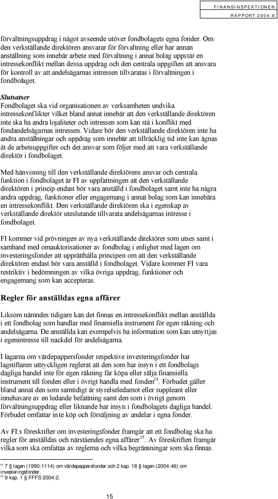 uppgiften att ansvara för kontroll av att andelsägarnas intressen tillvaratas i förvaltningen i fondbolaget.