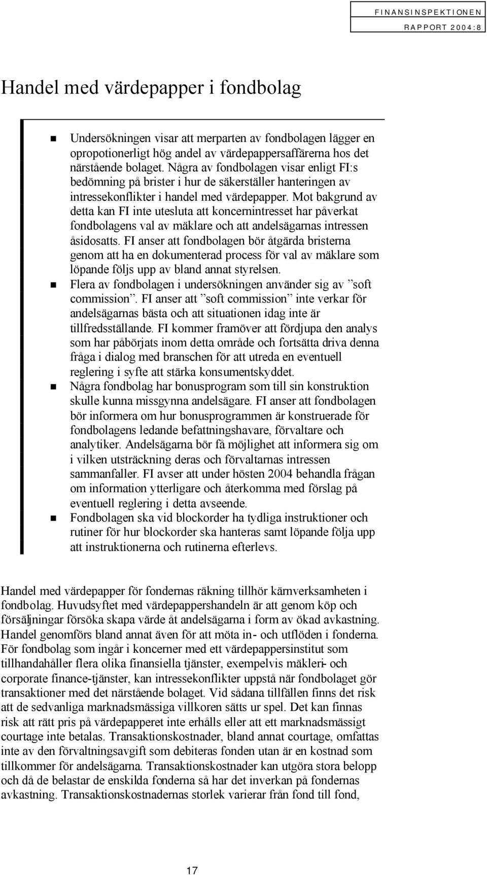 Mot bakgrund av detta kan FI inte utesluta att koncernintresset har påverkat fondbolagens val av mäklare och att andelsägarnas intressen åsidosatts.
